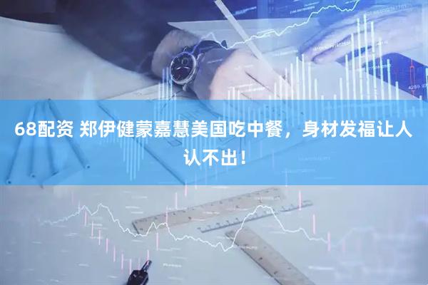 68配资 郑伊健蒙嘉慧美国吃中餐，身材发福让人认不出！