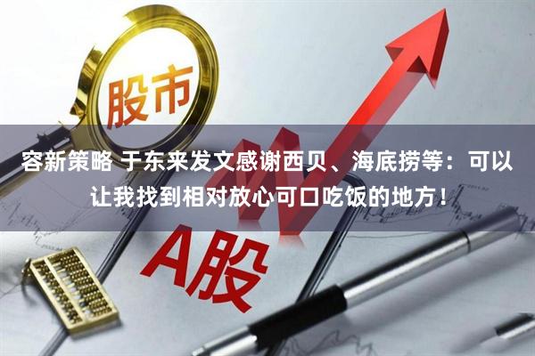 容新策略 于东来发文感谢西贝、海底捞等：可以让我找到相对放心可口吃饭的地方！